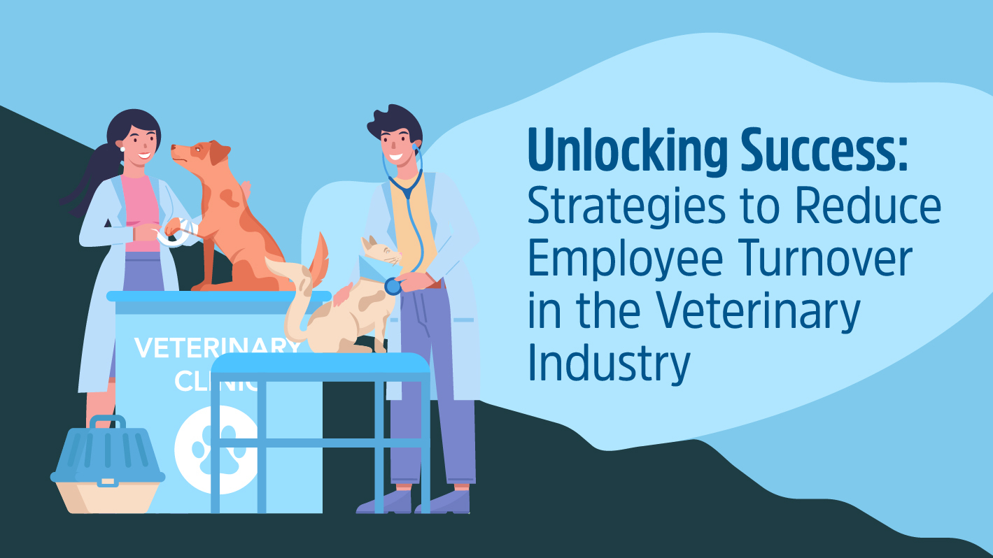 Strategies to Reduce Employee Turnover in the Veterinary Industry